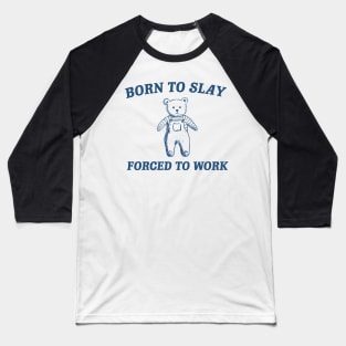 Born To Slay Forced to work Baseball T-Shirt